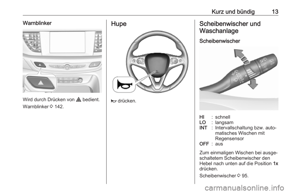 OPEL INSIGNIA BREAK 2020  Betriebsanleitung (in German) Kurz und bündig13Warnblinker
Wird durch Drücken von ¨ bedient.
Warnblinker  3 142.
Hupe
j  drücken.
Scheibenwischer und
Waschanlage
ScheibenwischerHI:schnellLO:langsamINT:Intervallschaltung bzw. a