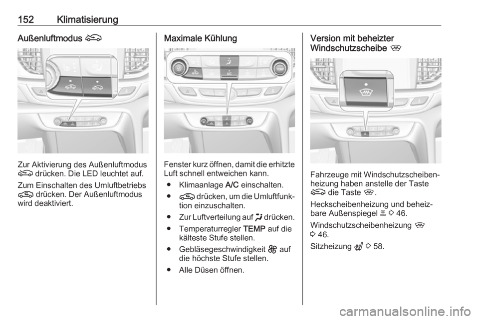 OPEL INSIGNIA BREAK 2020 Betriebsanleitung (in German) 152KlimatisierungAußenluftmodus (
Zur Aktivierung des Außenluftmodus
( drücken. Die LED leuchtet auf.
Zum Einschalten des Umluftbetriebs
n drücken. Der Außenluftmodus
wird deaktiviert.
Maximale OPEL INSIGNIA BREAK 2020 Betriebsanleitung (in German) 152KlimatisierungAußenluftmodus (
Zur Aktivierung des Außenluftmodus
( drücken. Die LED leuchtet auf.
Zum Einschalten des Umluftbetriebs
n drücken. Der Außenluftmodus
wird deaktiviert.
Maximale
