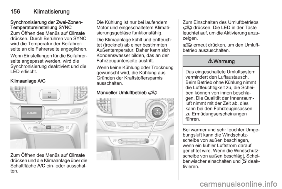 OPEL INSIGNIA BREAK 2020 Betriebsanleitung (in German) 156KlimatisierungSynchronisierung der Zwei-Zonen-Temperatureinstellung SYNC
Zum Öffnen des Menüs auf Climate
drücken. Durch Berühren von SYNC
wird die Temperatur der Beifahrer‐
seite an die Fah OPEL INSIGNIA BREAK 2020 Betriebsanleitung (in German) 156KlimatisierungSynchronisierung der Zwei-Zonen-Temperatureinstellung SYNC
Zum Öffnen des Menüs auf Climate
drücken. Durch Berühren von SYNC
wird die Temperatur der Beifahrer‐
seite an die Fah