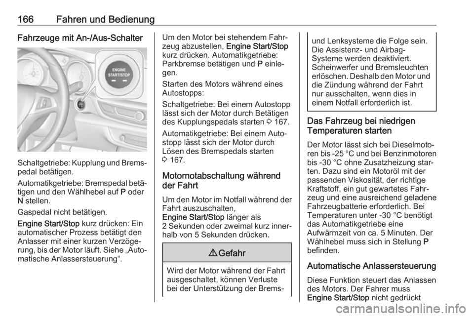 OPEL INSIGNIA BREAK 2020  Betriebsanleitung (in German) 166Fahren und BedienungFahrzeuge mit An-/Aus-Schalter
Schaltgetriebe: Kupplung und Brems‐
pedal betätigen.
Automatikgetriebe: Bremspedal betä‐ tigen und den Wählhebel auf  P oder
N  stellen.
Ga