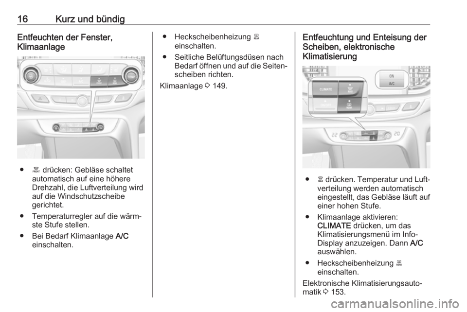OPEL INSIGNIA BREAK 2020  Betriebsanleitung (in German) 16Kurz und bündigEntfeuchten der Fenster,
Klimaanlage
● á drücken: Gebläse schaltet
automatisch auf eine höhere
Drehzahl, die Luftverteilung wird
auf die Windschutzscheibe
gerichtet.
● Temper