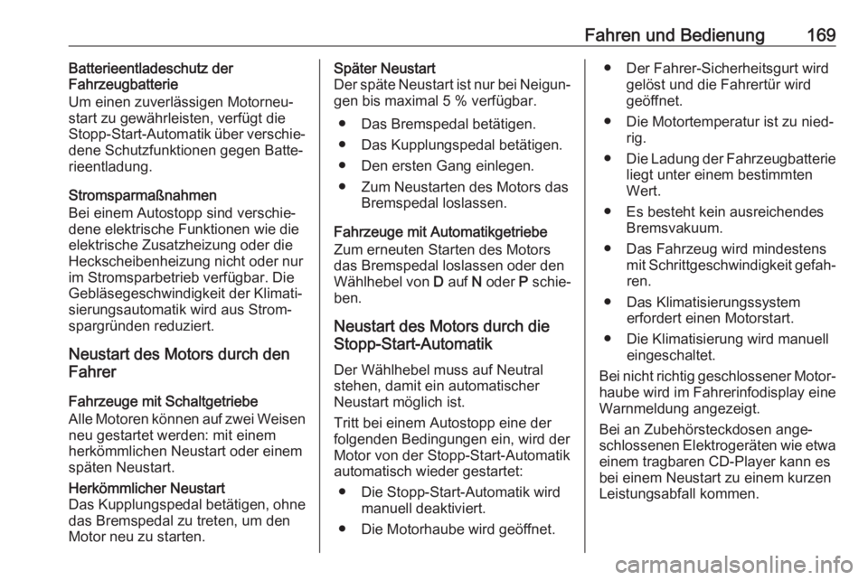 OPEL INSIGNIA BREAK 2020  Betriebsanleitung (in German) Fahren und Bedienung169Batterieentladeschutz der
Fahrzeugbatterie
Um einen zuverlässigen Motorneu‐
start zu gewährleisten, verfügt die
Stopp-Start-Automatik über verschie‐
dene Schutzfunktione