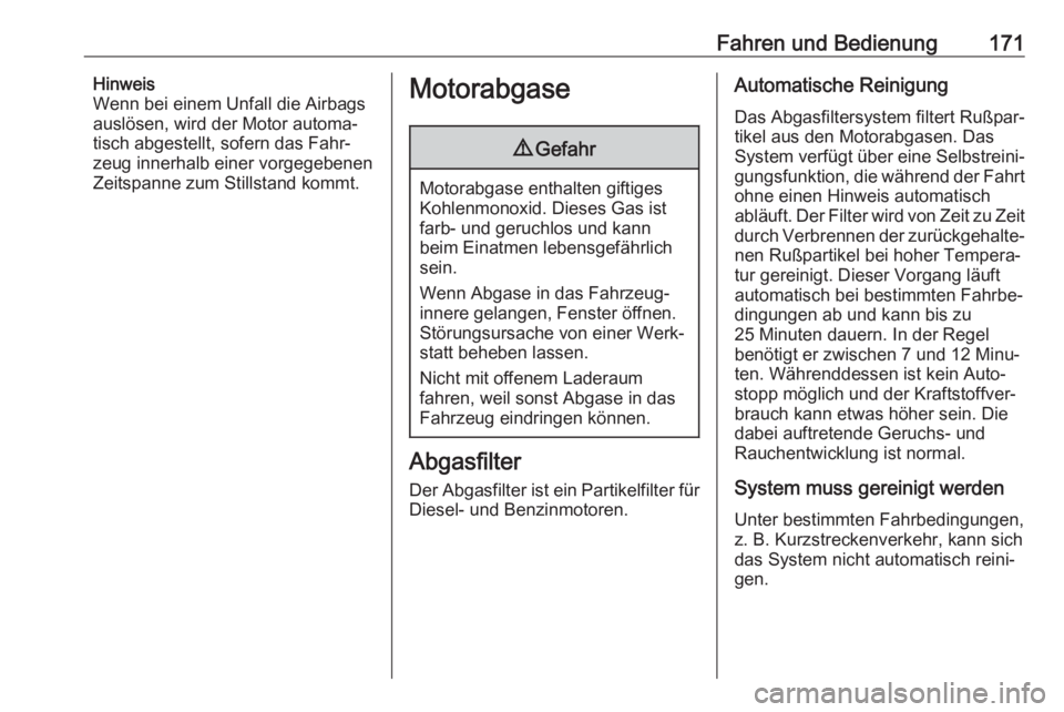 OPEL INSIGNIA BREAK 2020  Betriebsanleitung (in German) Fahren und Bedienung171Hinweis
Wenn bei einem Unfall die Airbags
auslösen, wird der Motor automa‐
tisch abgestellt, sofern das Fahr‐
zeug innerhalb einer vorgegebenen
Zeitspanne zum Stillstand ko