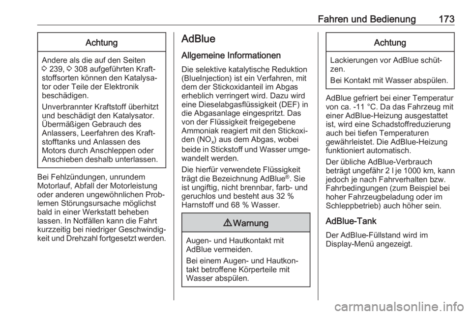 OPEL INSIGNIA BREAK 2020  Betriebsanleitung (in German) Fahren und Bedienung173Achtung
Andere als die auf den Seiten
3  239,  3 308 aufgeführten Kraft‐
stoffsorten können den Katalysa‐
tor oder Teile der Elektronik
beschädigen.
Unverbrannter Kraftst