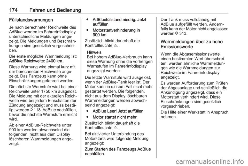 OPEL INSIGNIA BREAK 2020  Betriebsanleitung (in German) 174Fahren und BedienungFüllstandswarnungen
Je nach berechneter Reichweite des
AdBlue werden im Fahrerinfodisplay
unterschiedliche Meldungen ange‐
zeigt. Die Meldungen und Beschrän‐
kungen sind g