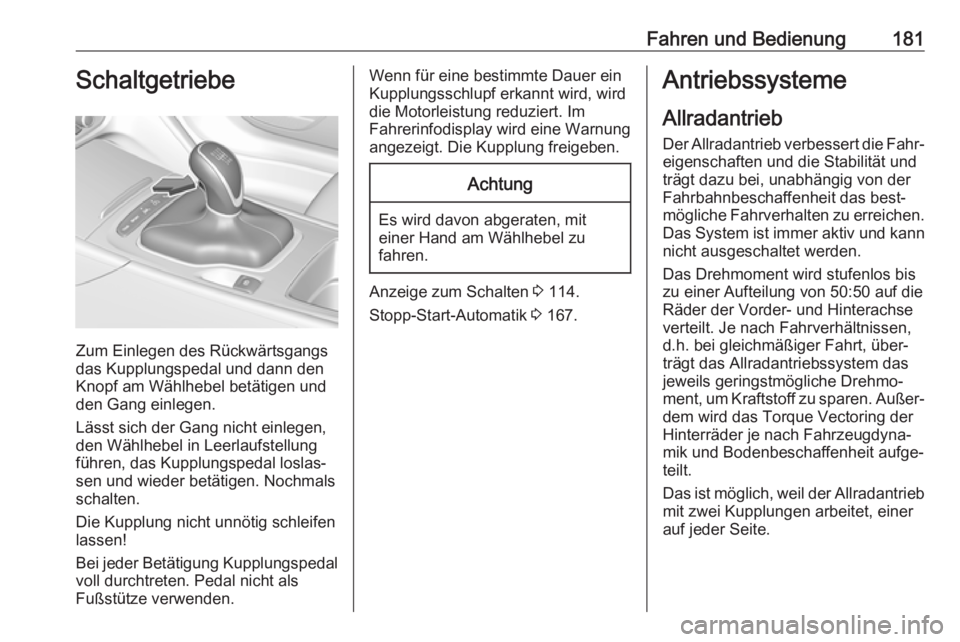OPEL INSIGNIA BREAK 2020  Betriebsanleitung (in German) Fahren und Bedienung181Schaltgetriebe
Zum Einlegen des Rückwärtsgangs
das Kupplungspedal und dann den
Knopf am Wählhebel betätigen und
den Gang einlegen.
Lässt sich der Gang nicht einlegen,
den W