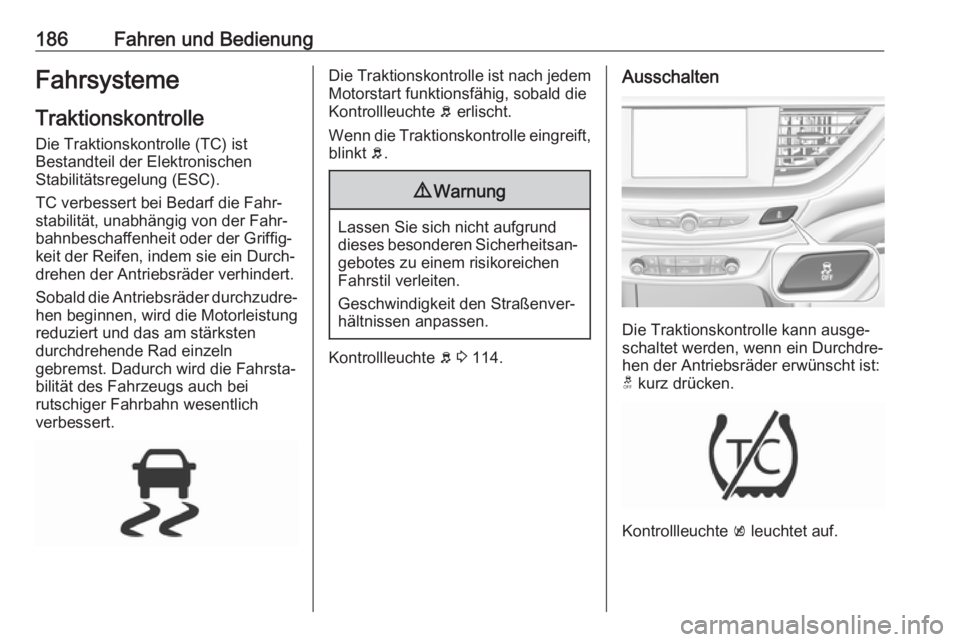 OPEL INSIGNIA BREAK 2020 Betriebsanleitung (in German) 186Fahren und BedienungFahrsystemeTraktionskontrolle
Die Traktionskontrolle (TC) ist
Bestandteil der Elektronischen
Stabilitätsregelung (ESC).
TC verbessert bei Bedarf die Fahr‐
stabilität, unabh OPEL INSIGNIA BREAK 2020 Betriebsanleitung (in German) 186Fahren und BedienungFahrsystemeTraktionskontrolle
Die Traktionskontrolle (TC) ist
Bestandteil der Elektronischen
Stabilitätsregelung (ESC).
TC verbessert bei Bedarf die Fahr‐
stabilität, unabh