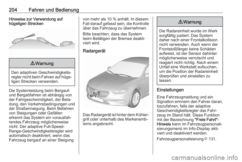 OPEL INSIGNIA BREAK 2020 Betriebsanleitung (in German) 204Fahren und BedienungHinweise zur Verwendung auf
hügeligen Strecken9 Warnung
Den adaptiven Geschwindigkeits‐
regler nicht beim Fahren auf hüge‐ ligen Strecken verwenden.
Die Systemleistung bei OPEL INSIGNIA BREAK 2020 Betriebsanleitung (in German) 204Fahren und BedienungHinweise zur Verwendung auf
hügeligen Strecken9 Warnung
Den adaptiven Geschwindigkeits‐
regler nicht beim Fahren auf hüge‐ ligen Strecken verwenden.
Die Systemleistung bei