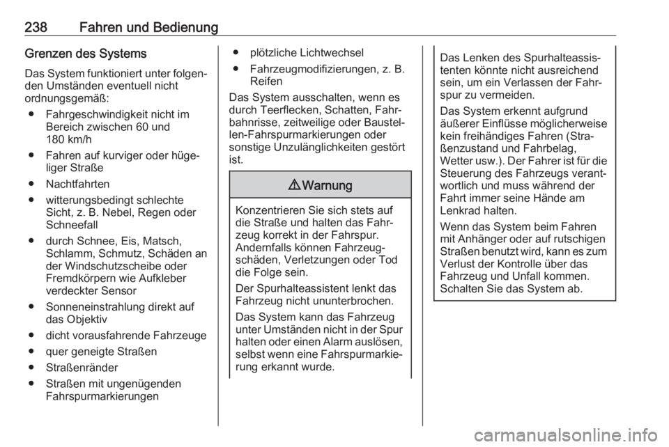 OPEL INSIGNIA BREAK 2020  Betriebsanleitung (in German) 238Fahren und BedienungGrenzen des Systems
Das System funktioniert unter folgen‐
den Umständen eventuell nicht
ordnungsgemäß:
● Fahrgeschwindigkeit nicht im Bereich zwischen 60 und
180 km/h
●