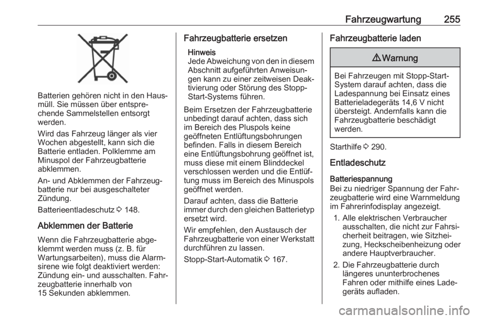 OPEL INSIGNIA BREAK 2020  Betriebsanleitung (in German) Fahrzeugwartung255
Batterien gehören nicht in den Haus‐
müll. Sie müssen über entspre‐
chende Sammelstellen entsorgt
werden.
Wird das Fahrzeug länger als vier
Wochen abgestellt, kann sich die