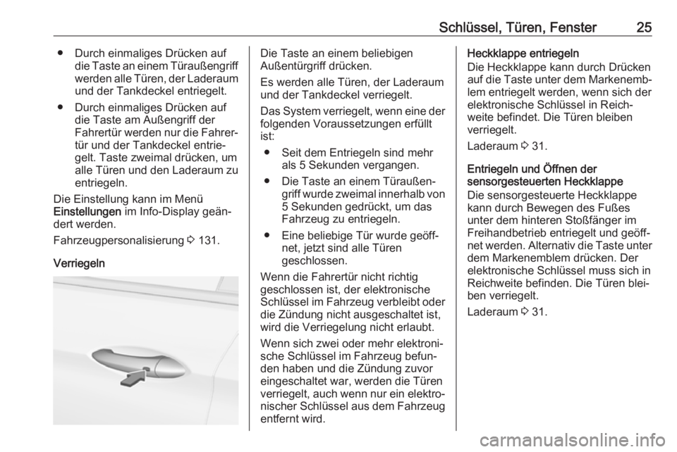 OPEL INSIGNIA BREAK 2020  Betriebsanleitung (in German) Schlüssel, Türen, Fenster25● Durch einmaliges Drücken aufdie Taste an einem Türaußengriff
werden alle Türen, der Laderaum und der Tankdeckel entriegelt.
● Durch einmaliges Drücken auf die T