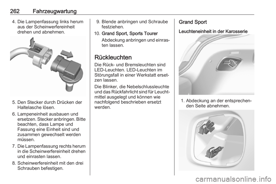 OPEL INSIGNIA BREAK 2020  Betriebsanleitung (in German) 262Fahrzeugwartung4. Die Lampenfassung links herumaus der Scheinwerfereinheit
drehen und abnehmen.
5. Den Stecker durch Drücken der Haltelasche lösen.
6. Lampeneinheit ausbauen und ersetzen. Stecker