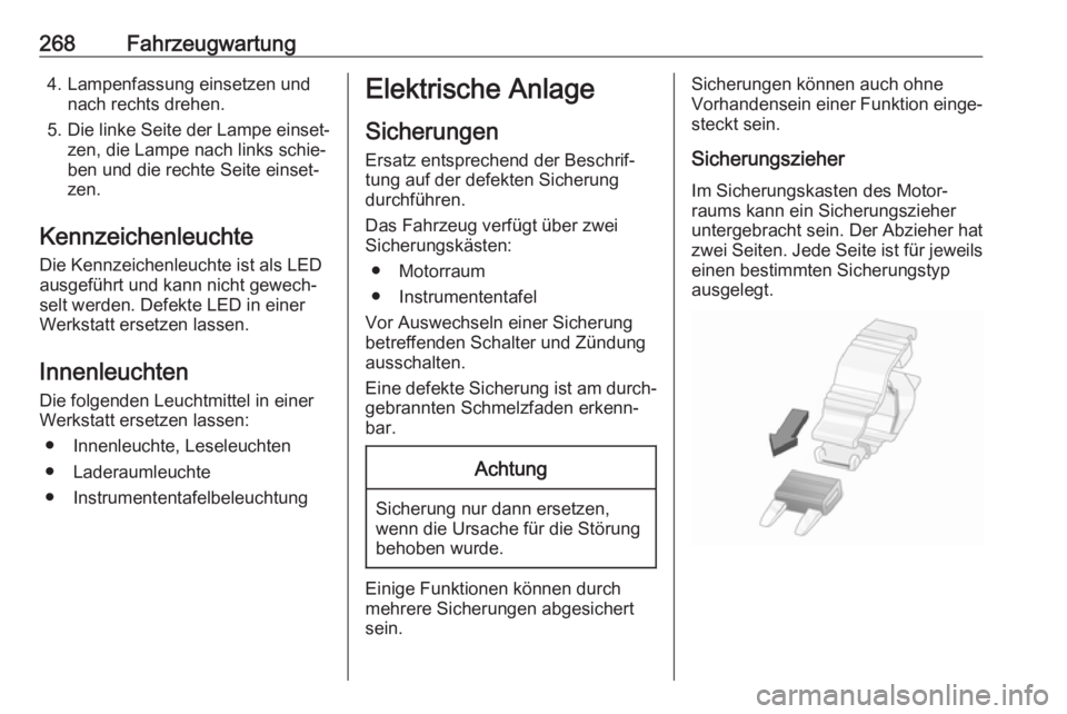 OPEL INSIGNIA BREAK 2020 Betriebsanleitung (in German) 268Fahrzeugwartung4. Lampenfassung einsetzen undnach rechts drehen.
5. Die linke Seite der Lampe einset‐ zen, die Lampe nach links schie‐
ben und die rechte Seite einset‐
zen.
Kennzeichenleuchte OPEL INSIGNIA BREAK 2020 Betriebsanleitung (in German) 268Fahrzeugwartung4. Lampenfassung einsetzen undnach rechts drehen.
5. Die linke Seite der Lampe einset‐ zen, die Lampe nach links schie‐
ben und die rechte Seite einset‐
zen.
Kennzeichenleuchte