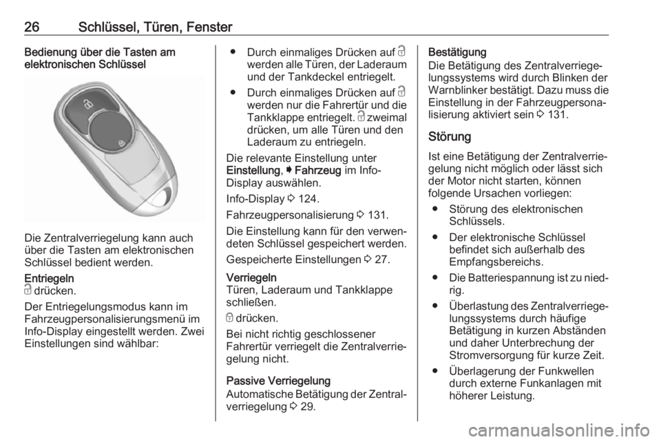 OPEL INSIGNIA BREAK 2020  Betriebsanleitung (in German) 26Schlüssel, Türen, FensterBedienung über die Tasten am
elektronischen Schlüssel
Die Zentralverriegelung kann auch
über die Tasten am elektronischen
Schlüssel bedient werden.
Entriegeln
c  drüc
