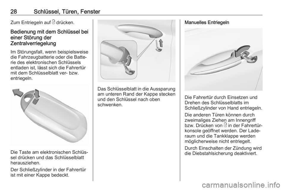 OPEL INSIGNIA BREAK 2020  Betriebsanleitung (in German) 28Schlüssel, Türen, FensterZum Entriegeln auf c drücken.
Bedienung mit dem Schlüssel bei einer Störung der
Zentralverriegelung
Im Störungsfall, wenn beispielsweise
die Fahrzeugbatterie oder die 