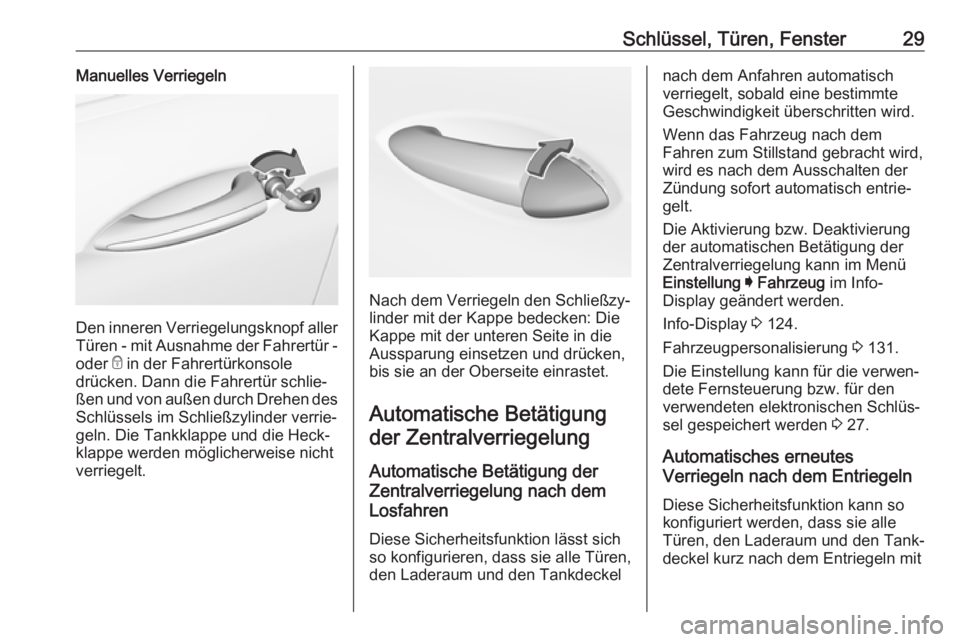 OPEL INSIGNIA BREAK 2020  Betriebsanleitung (in German) Schlüssel, Türen, Fenster29Manuelles Verriegeln
Den inneren Verriegelungsknopf aller
Türen - mit Ausnahme der Fahrertür -
oder  e in der Fahrertürkonsole
drücken. Dann die Fahrertür schlie‐
�