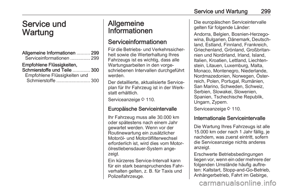 OPEL INSIGNIA BREAK 2020  Betriebsanleitung (in German) Service und Wartung299Service und
WartungAllgemeine Informationen ..........299
Serviceinformationen ...............299
Empfohlene Flüssigkeiten,
Schmierstoffe und Teile .............300
Empfohlene F