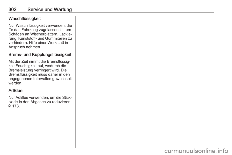 OPEL INSIGNIA BREAK 2020  Betriebsanleitung (in German) 302Service und WartungWaschflüssigkeitNur Waschflüssigkeit verwenden, die
für das Fahrzeug zugelassen ist, um
Schäden an Wischerblättern, Lackie‐
rung, Kunststoff- und Gummiteilen zu verhindern