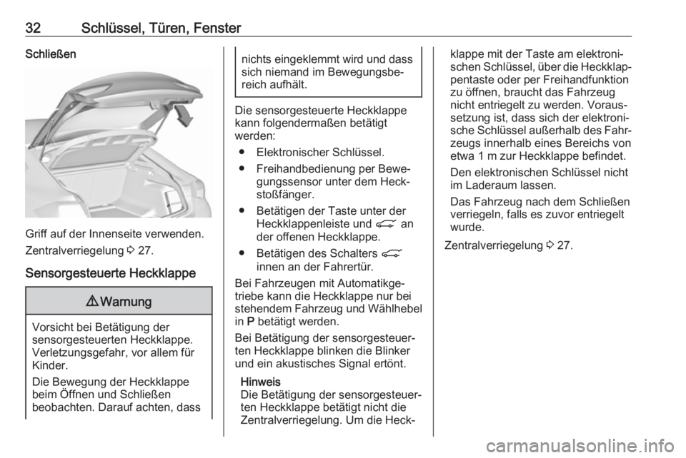 OPEL INSIGNIA BREAK 2020  Betriebsanleitung (in German) 32Schlüssel, Türen, FensterSchließen
Griff auf der Innenseite verwenden.
Zentralverriegelung  3 27.
Sensorgesteuerte Heckklappe
9 Warnung
Vorsicht bei Betätigung der
sensorgesteuerten Heckklappe.
