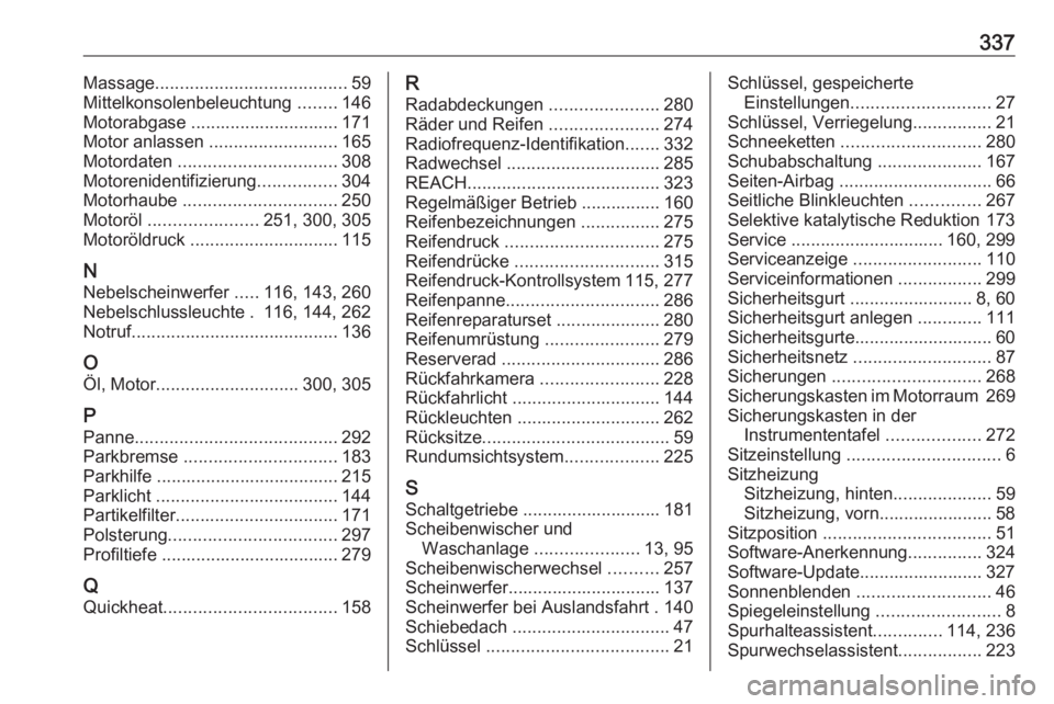OPEL INSIGNIA BREAK 2020  Betriebsanleitung (in German) 337Massage....................................... 59
Mittelkonsolenbeleuchtung  ........146
Motorabgase .............................. 171
Motor anlassen  .......................... 165
Motordaten  ..