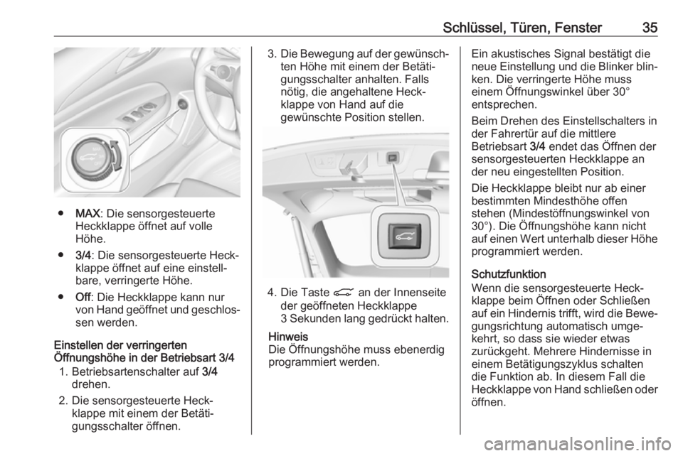 OPEL INSIGNIA BREAK 2020  Betriebsanleitung (in German) Schlüssel, Türen, Fenster35
●MAX : Die sensorgesteuerte
Heckklappe öffnet auf volle
Höhe.
● 3/4: Die sensorgesteuerte Heck‐
klappe öffnet auf eine einstell‐
bare, verringerte Höhe.
● O