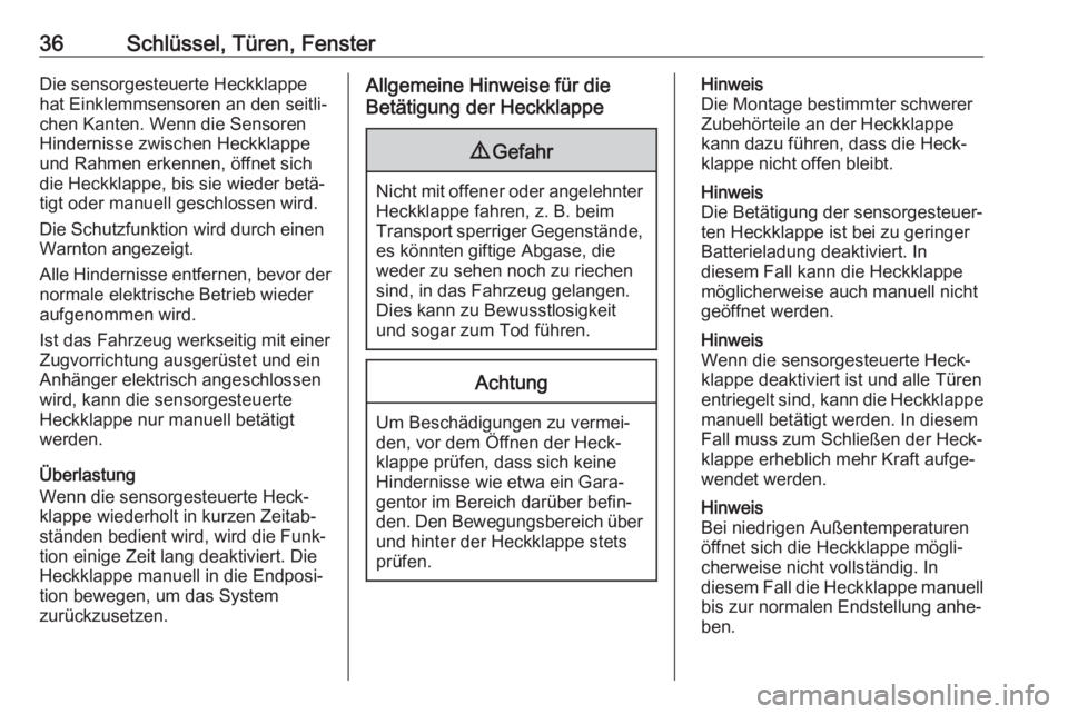 OPEL INSIGNIA BREAK 2020  Betriebsanleitung (in German) 36Schlüssel, Türen, FensterDie sensorgesteuerte Heckklappe
hat Einklemmsensoren an den seitli‐
chen Kanten. Wenn die Sensoren
Hindernisse zwischen Heckklappe
und Rahmen erkennen, öffnet sich
die 