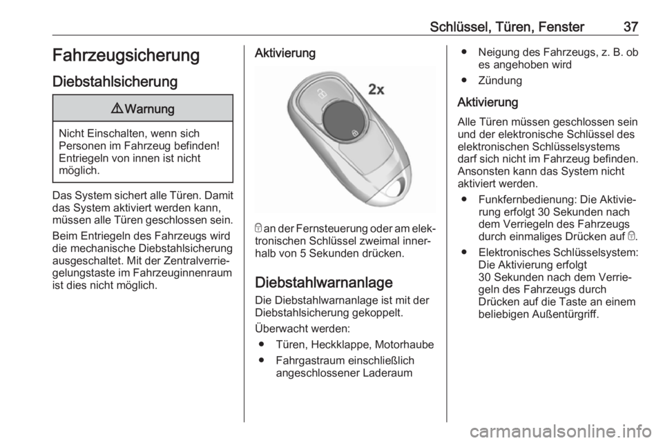 OPEL INSIGNIA BREAK 2020  Betriebsanleitung (in German) Schlüssel, Türen, Fenster37Fahrzeugsicherung
Diebstahlsicherung9 Warnung
Nicht Einschalten, wenn sich
Personen im Fahrzeug befinden! Entriegeln von innen ist nicht
möglich.
Das System sichert alle 