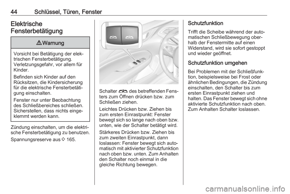 OPEL INSIGNIA BREAK 2020  Betriebsanleitung (in German) 44Schlüssel, Türen, FensterElektrische
Fensterbetätigung9 Warnung
Vorsicht bei Betätigung der elek‐
trischen Fensterbetätigung.
Verletzungsgefahr, vor allem für Kinder.
Befinden sich Kinder au
