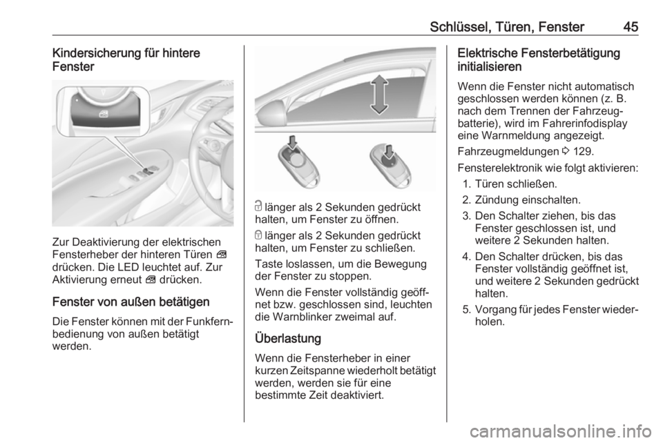OPEL INSIGNIA BREAK 2020  Betriebsanleitung (in German) Schlüssel, Türen, Fenster45Kindersicherung für hintere
Fenster
Zur Deaktivierung der elektrischen
Fensterheber der hinteren Türen  V
drücken. Die LED leuchtet auf. Zur
Aktivierung erneut  V drüc