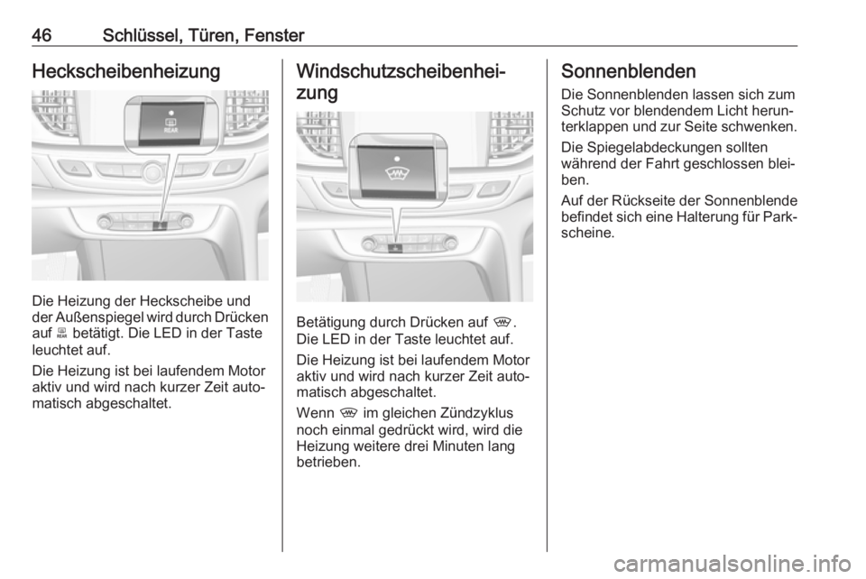 OPEL INSIGNIA BREAK 2020  Betriebsanleitung (in German) 46Schlüssel, Türen, FensterHeckscheibenheizung
Die Heizung der Heckscheibe und
der Außenspiegel wird durch Drücken auf  b betätigt. Die LED in der Taste
leuchtet auf.
Die Heizung ist bei laufende