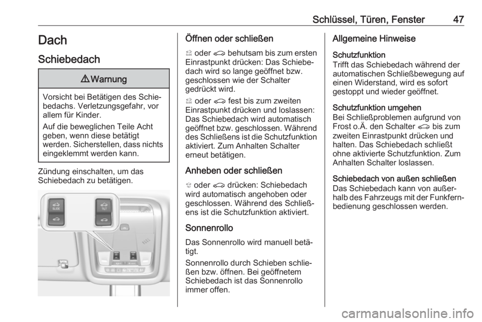 OPEL INSIGNIA BREAK 2020  Betriebsanleitung (in German) Schlüssel, Türen, Fenster47Dach
Schiebedach9 Warnung
Vorsicht bei Betätigen des Schie‐
bedachs. Verletzungsgefahr, vor
allem für Kinder.
Auf die beweglichen Teile Acht geben, wenn diese betätig