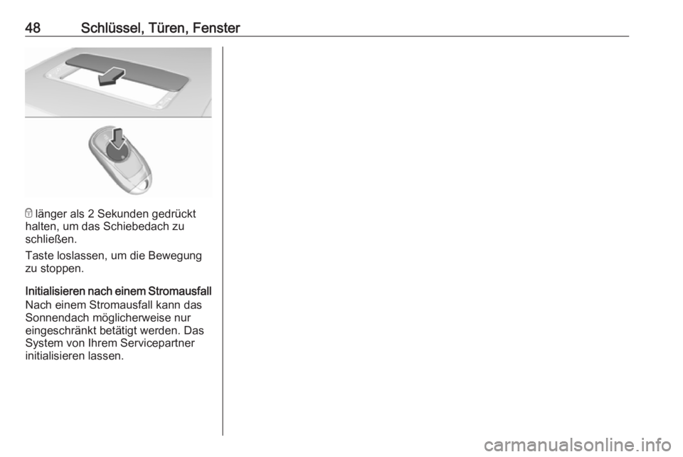 OPEL INSIGNIA BREAK 2020  Betriebsanleitung (in German) 48Schlüssel, Türen, Fenster
e länger als 2 Sekunden gedrückt
halten, um das Schiebedach zu
schließen.
Taste loslassen, um die Bewegung zu stoppen.
Initialisieren nach einem Stromausfall Nach eine