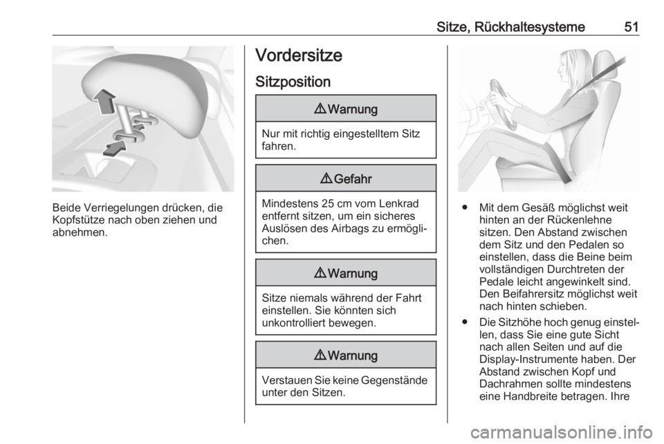 OPEL INSIGNIA BREAK 2020  Betriebsanleitung (in German) Sitze, Rückhaltesysteme51
Beide Verriegelungen drücken, die
Kopfstütze nach oben ziehen und abnehmen.
Vordersitze
Sitzposition9 Warnung
Nur mit richtig eingestelltem Sitz
fahren.
9 Gefahr
Mindesten