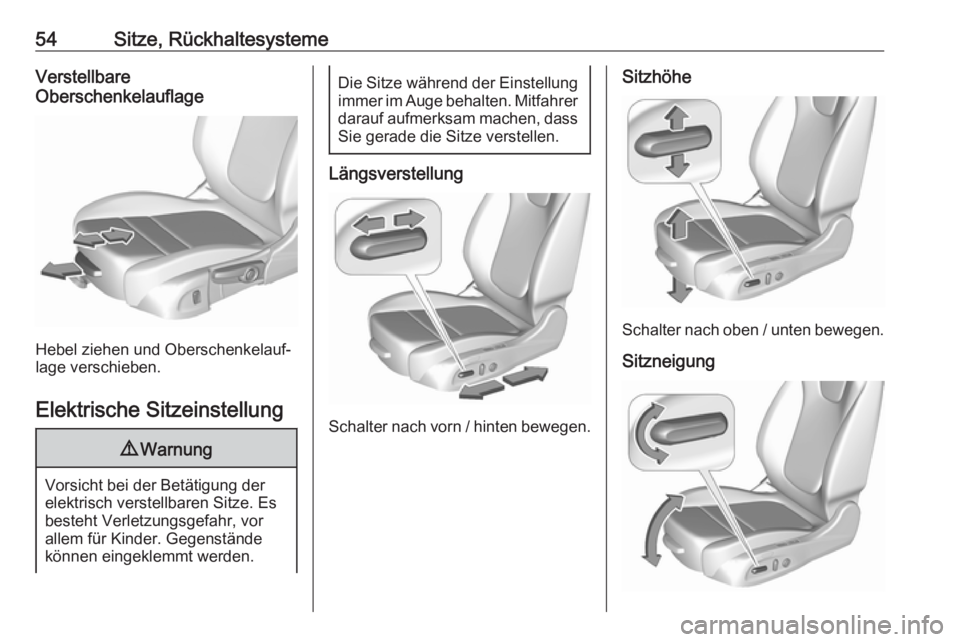 OPEL INSIGNIA BREAK 2020  Betriebsanleitung (in German) 54Sitze, RückhaltesystemeVerstellbare
Oberschenkelauflage
Hebel ziehen und Oberschenkelauf‐
lage verschieben.
Elektrische Sitzeinstellung
9 Warnung
Vorsicht bei der Betätigung der
elektrisch verst