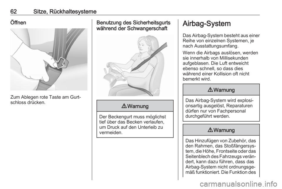 OPEL INSIGNIA BREAK 2020  Betriebsanleitung (in German) 62Sitze, RückhaltesystemeÖffnen
Zum Ablegen rote Taste am Gurt‐
schloss drücken.
Benutzung des Sicherheitsgurts
während der Schwangerschaft9 Warnung
Der Beckengurt muss möglichst
tief über das