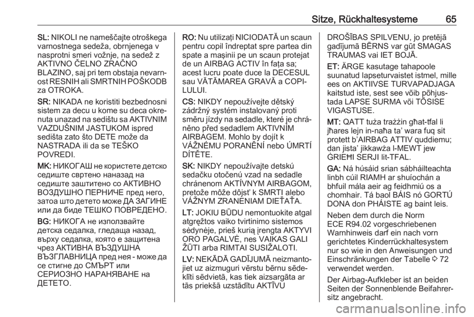 OPEL INSIGNIA BREAK 2020  Betriebsanleitung (in German) Sitze, Rückhaltesysteme65SL: NIKOLI ne nameščajte otroškega
varnostnega sedeža, obrnjenega v
nasprotni smeri vožnje, na sedež z
AKTIVNO ČELNO ZRAČNO
BLAZINO, saj pri tem obstaja nevarn‐ ost