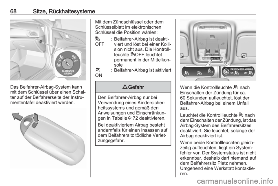 OPEL INSIGNIA BREAK 2020  Betriebsanleitung (in German) 68Sitze, Rückhaltesysteme
Das Beifahrer-Airbag-System kann
mit dem Schlüssel über einen Schal‐
ter auf der Beifahrerseite der Instru‐
mententafel deaktiviert werden.
Mit dem Zündschlüssel ode