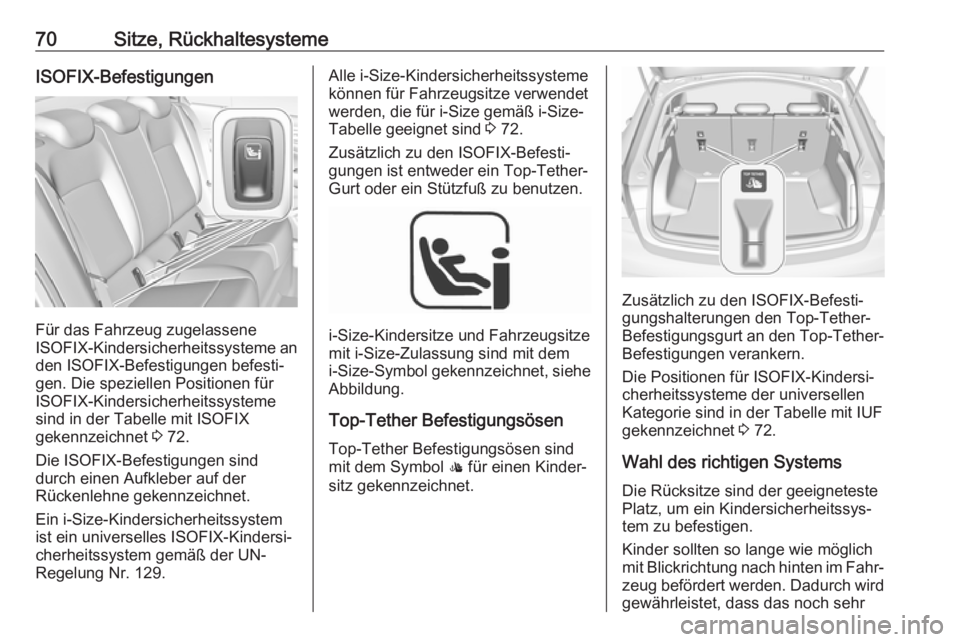 OPEL INSIGNIA BREAK 2020  Betriebsanleitung (in German) 70Sitze, RückhaltesystemeISOFIX-Befestigungen
Für das Fahrzeug zugelassene
ISOFIX -Kindersicherheitssysteme an
den ISOFIX-Befestigungen befesti‐
gen. Die speziellen Positionen für
ISOFIX-Kindersi