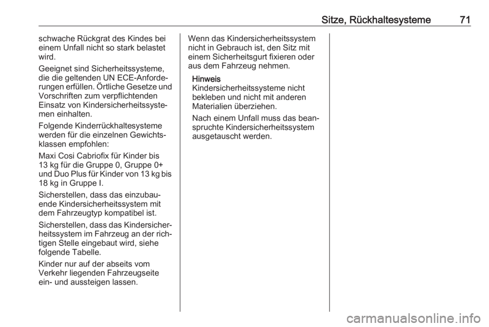 OPEL INSIGNIA BREAK 2020  Betriebsanleitung (in German) Sitze, Rückhaltesysteme71schwache Rückgrat des Kindes bei
einem Unfall nicht so stark belastet
wird.
Geeignet sind Sicherheitssysteme,
die die geltenden UN ECE-Anforde‐
rungen erfüllen. Örtliche