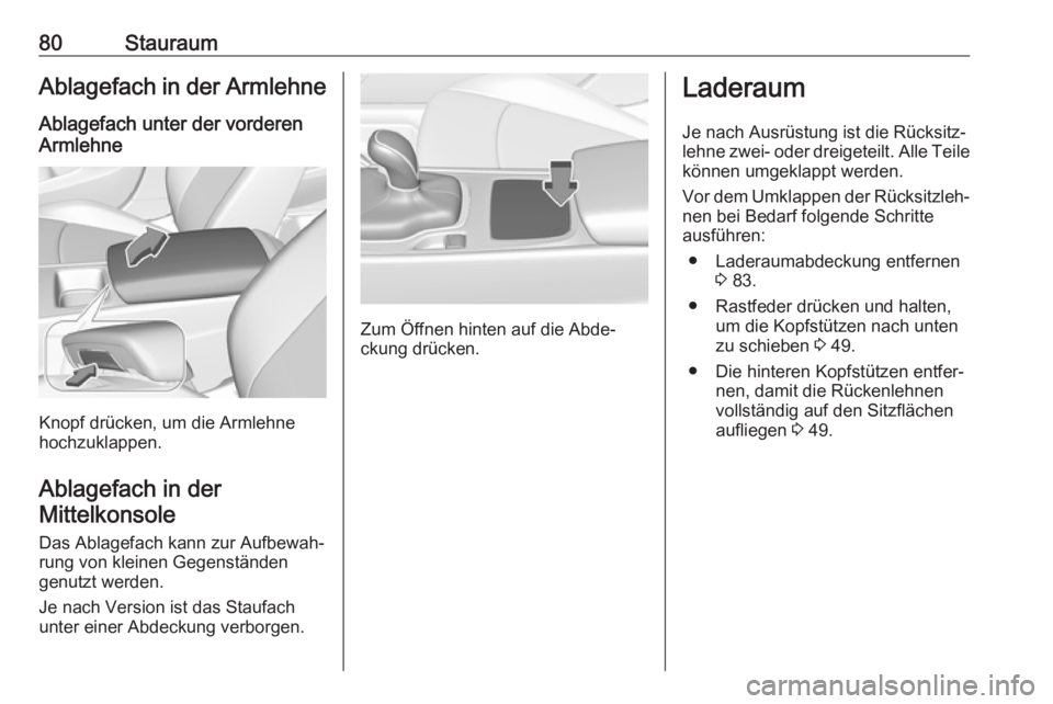 OPEL INSIGNIA BREAK 2020  Betriebsanleitung (in German) 80StauraumAblagefach in der ArmlehneAblagefach unter der vorderen
Armlehne
Knopf drücken, um die Armlehne
hochzuklappen.
Ablagefach in der Mittelkonsole
Das Ablagefach kann zur Aufbewah‐
rung von k