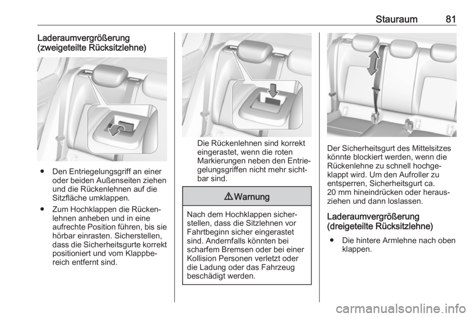 OPEL INSIGNIA BREAK 2020  Betriebsanleitung (in German) Stauraum81Laderaumvergrößerung
(zweigeteilte Rücksitzlehne)
● Den Entriegelungsgriff an einer oder beiden Außenseiten ziehen
und die Rückenlehnen auf die
Sitzfläche umklappen.
● Zum Hochklap