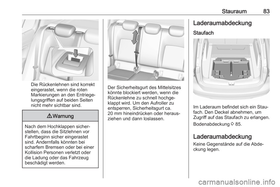 OPEL INSIGNIA BREAK 2020  Betriebsanleitung (in German) Stauraum83
Die Rückenlehnen sind korrekt
eingerastet, wenn die roten
Markierungen an den Entriege‐
lungsgriffen auf beiden Seiten
nicht mehr sichtbar sind.
9 Warnung
Nach dem Hochklappen sicher‐
