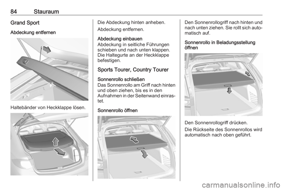 OPEL INSIGNIA BREAK 2020 Betriebsanleitung (in German) 84StauraumGrand SportAbdeckung entfernen
Haltebänder von Heckklappe lösen.
Die Abdeckung hinten anheben.
Abdeckung entfernen.
Abdeckung einbauen
Abdeckung in seitliche Führungen
schieben und nach u OPEL INSIGNIA BREAK 2020 Betriebsanleitung (in German) 84StauraumGrand SportAbdeckung entfernen
Haltebänder von Heckklappe lösen.
Die Abdeckung hinten anheben.
Abdeckung entfernen.
Abdeckung einbauen
Abdeckung in seitliche Führungen
schieben und nach u