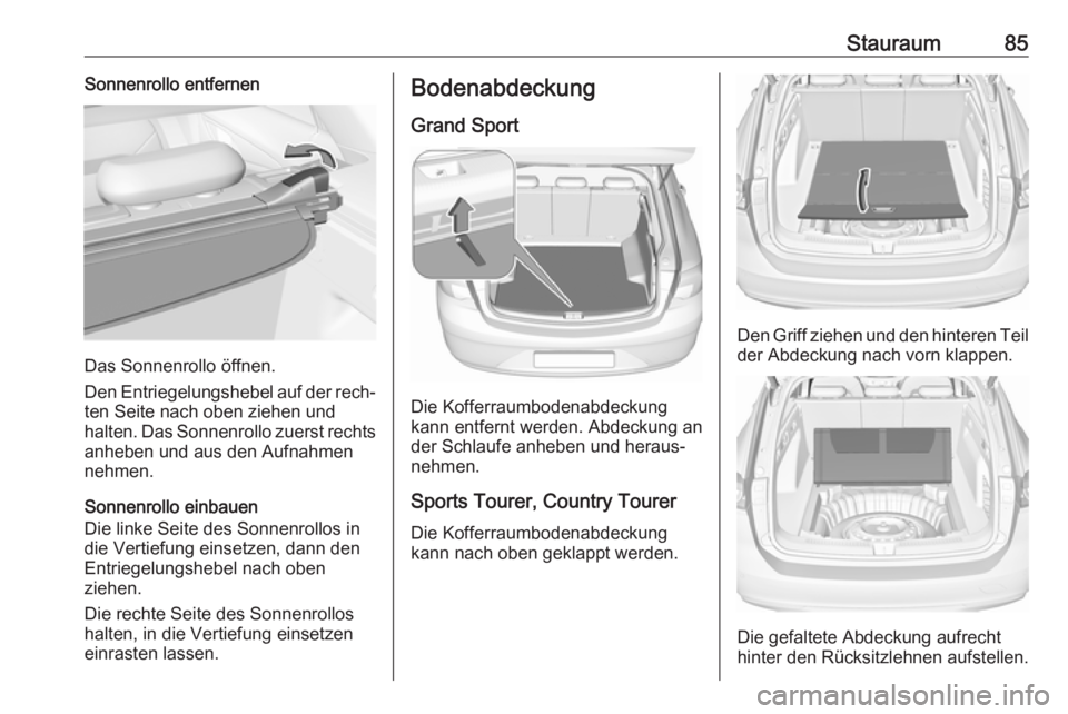 OPEL INSIGNIA BREAK 2020  Betriebsanleitung (in German) Stauraum85Sonnenrollo entfernen
Das Sonnenrollo öffnen.
Den Entriegelungshebel auf der rech‐ ten Seite nach oben ziehen und
halten. Das Sonnenrollo zuerst rechts anheben und aus den Aufnahmen
nehme