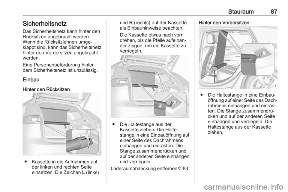 OPEL INSIGNIA BREAK 2020  Betriebsanleitung (in German) Stauraum87Sicherheitsnetz
Das Sicherheitsnetz kann hinter den
Rücksitzen angebracht werden.
Wenn die Rücksitzlehnen umge‐
klappt sind, kann das Sicherheitsnetz hinter den Vordersitzen angebracht
w