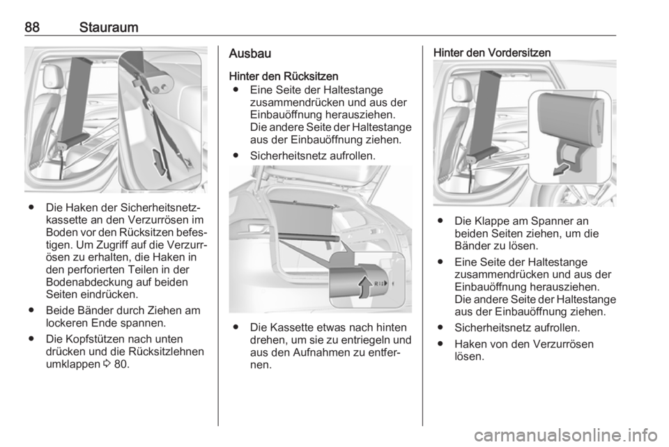 OPEL INSIGNIA BREAK 2020  Betriebsanleitung (in German) 88Stauraum
● Die Haken der Sicherheitsnetz‐kassette an den Verzurrösen imBoden vor den Rücksitzen befes‐
tigen. Um Zugriff auf die Verzurr‐
ösen zu erhalten, die Haken in
den perforierten T