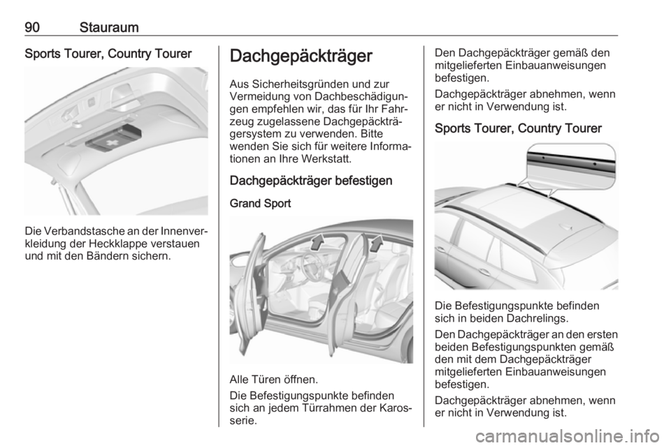 OPEL INSIGNIA BREAK 2020 Betriebsanleitung (in German) 90StauraumSports Tourer, Country Tourer
Die Verbandstasche an der Innenver‐
kleidung der Heckklappe verstauen
und mit den Bändern sichern.
Dachgepäckträger
Aus Sicherheitsgründen und zur
Vermeid OPEL INSIGNIA BREAK 2020 Betriebsanleitung (in German) 90StauraumSports Tourer, Country Tourer
Die Verbandstasche an der Innenver‐
kleidung der Heckklappe verstauen
und mit den Bändern sichern.
Dachgepäckträger
Aus Sicherheitsgründen und zur
Vermeid