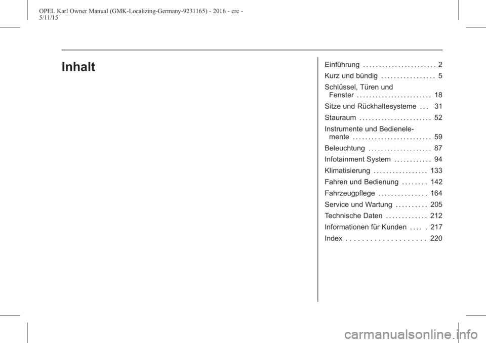 OPEL KARL 2015.75  Betriebsanleitung (in German) OPEL Karl Owner Manual (GMK-Localizing-Germany-9231165) - 2016 - crc -
5/11/15
InhaltEinführung . . . . . . . . . . . . . . . . . . . . . . . 2
Kurz und bündig . . . . . . . . . . . . . . . . . 5
Sc