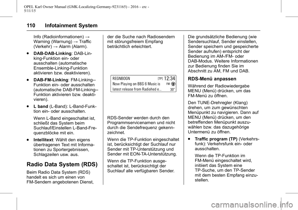OPEL KARL 2015.75  Betriebsanleitung (in German) OPEL Karl Owner Manual (GMK-Localizing-Germany-9231165) - 2016 - crc -
5/11/15
110 Infotainment System
Info (Radioinformationen)→
Warning (Warnung) →Traffic
(Verkehr) →Alarm (Alarm).
. DAB-DAB-L
