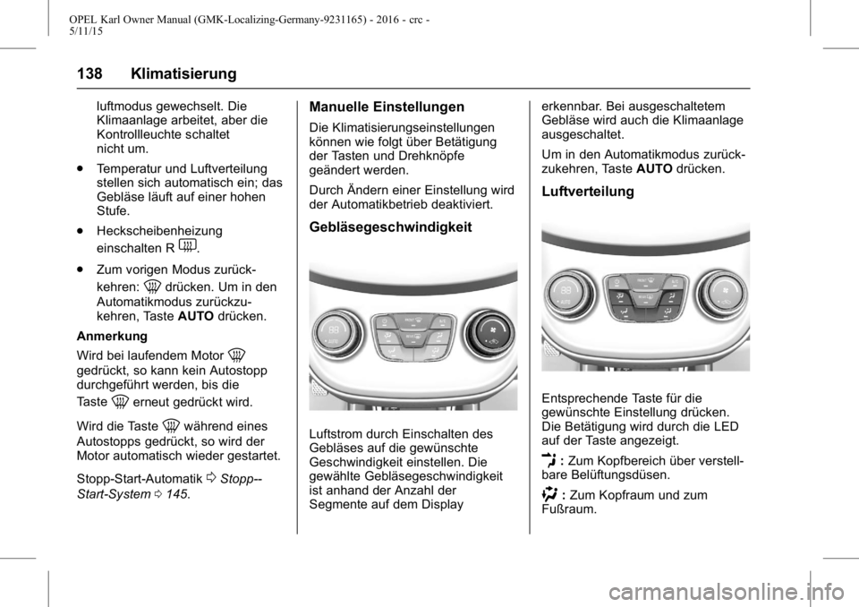OPEL KARL 2015.75 Betriebsanleitung (in German) OPEL Karl Owner Manual (GMK-Localizing-Germany-9231165) - 2016 - crc -
5/11/15
138 Klimatisierung
luftmodus gewechselt. Die
Klimaanlage arbeitet, aber die
Kontrollleuchte schaltet
nicht um.
. Temperat OPEL KARL 2015.75 Betriebsanleitung (in German) OPEL Karl Owner Manual (GMK-Localizing-Germany-9231165) - 2016 - crc -
5/11/15
138 Klimatisierung
luftmodus gewechselt. Die
Klimaanlage arbeitet, aber die
Kontrollleuchte schaltet
nicht um.
. Temperat
